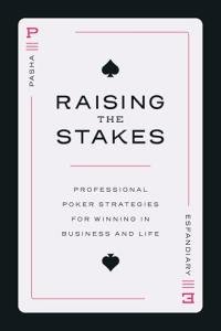Raising the Stakes: Professional Poker Strategies for Winning in Business and Life