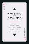 Raising the Stakes: Professional Poker Strategies for Winning in Business and Life