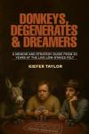 Donkeys, Degenerates & Dreamers: A Memoir and Strategy Guide From 30 Years at the Live Low-Stakes Felt
