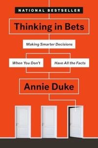 Thinking in Bets: Making Smarter Decisions When You Don't Have All the Facts