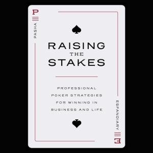 Raising the Stakes: Professional Poker Strategies for Winning in Business and Life