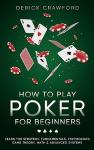 How to Play Poker for Beginners - Learn the Strategy, Fundamentals, Psychology, Game Theory, Math & Advanced Systems