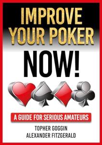 Improve Your Poker - Now!: A Guide for Serious Amateurs