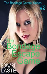 The Bondage Escape Game: Erotic BDSM (The Bondage Games Series Book 2)