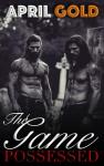 The Game: Possessed: (Book 1, A Spicy Group Romance)