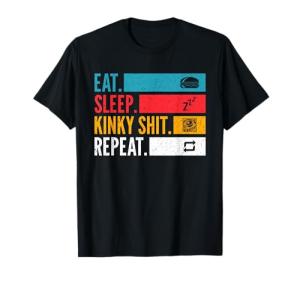 Eat Sleep Kinky Shit Repeat - BDSM Lifestyle for Bondage T-Shirt