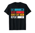 Eat Sleep Kinky Shit Repeat - BDSM Lifestyle for Bondage T-Shirt