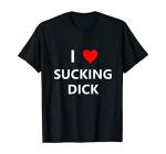 I Heart Love Sucking Dick Penis Cock Adult Sex Sexual Gift T-Shirt Black