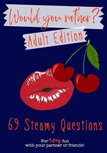 Would You Rather? Adult Edition: 69 steamy questions for sexy fun with your partner or friends | Naughty party game for grownups