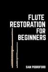 Flute Restoration for Beginners (Woodwind Instruments Restoration for Beginners)