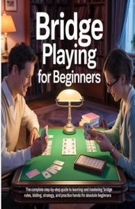 Bridge Made Easy: A Beginner's Guide to Mastering the Game