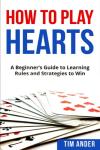 How To Play Hearts: A Beginner’s Guide to Learning Rules and Strategies to Win (Card Games for Beginners)