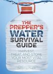 Prepper's Guide to Water: Harvest, Treat, Store