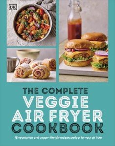 Veggie Air Fryer Cookbook: 75 Vegan Recipes
