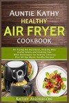 Auntie Kathy's Healthy Air Fryer Cookbook
