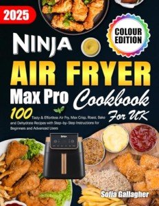 Ninja Air Fryer Max Pro Cookbook: 100 Delicious Recipes