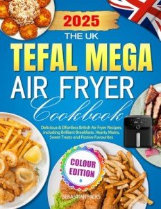 Tefal Mega Air Fryer Cookbook: Delicious Recipes