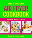 Student Air Fryer Cookbook: 60 Quick, Affordable Recipes