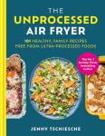 Unprocessed Air Fryer: 100 Easy Family Recipes
