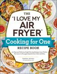 I Love My Air Fryer: Single-Serving Recipes