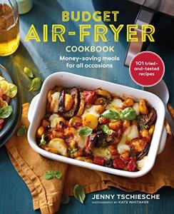Budget-Friendly Air Fryer Cookbook: 101 Savory Recipes