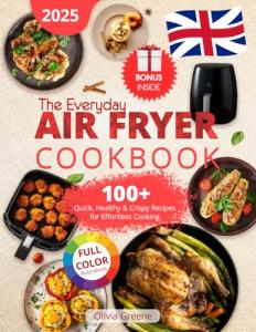 Everyday Air Fryer Cookbook: 100 Quick, Healthy Recipes