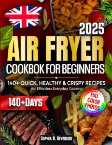 Beginner's Air Fryer Cookbook: 140+ Quick, Healthy Recipes