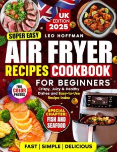 Easy Air Fryer Cookbook for Beginners: Quick Recipes