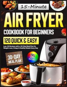 Easy Air Fryer Cookbook: 120 Quick, Low-Oil Recipes