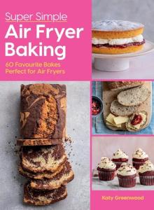 Easy Air Fryer Baking: 60 Favorite Recipes