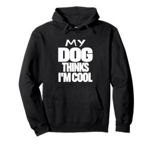 My Dog Thinks I'm Cool Funny Hoodie