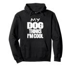 My Dog Thinks I'm Cool Funny Hoodie
