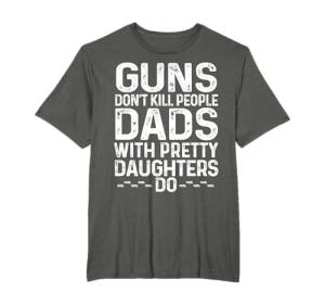 Funny Tee: Guns Don’t Kill, Dads Do