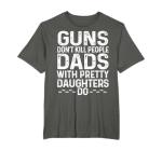 Funny Tee: Guns Don’t Kill, Dads Do
