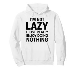 Not Lazy, Just Enjoying Doing Nothing Hoodie