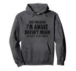 Just Because I'm Awake Funny Hoodie for Teens