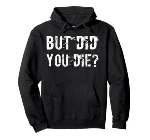 But Did You Die Funny Gym T-Shirt