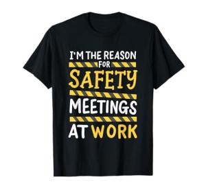 Funny I'm the Reason for Safety Meetings T-Shirt