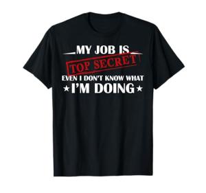 Top Secret Job Funny Sarcastic T-Shirt