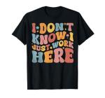 I Just Work Here Funny Sayings T-Shirt