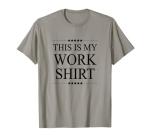 Funny Graphic T-Shirt: This is My Work Shirt