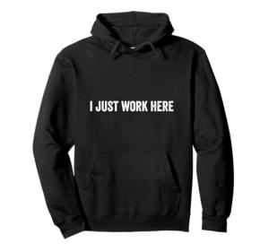 I Just Work Here Funny Office Hoodie