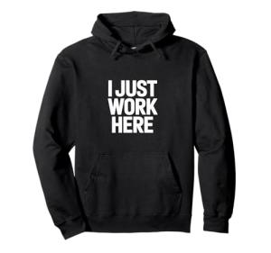 Funny "I Just Work Here" Hoodie