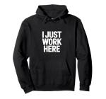 Funny "I Just Work Here" Hoodie