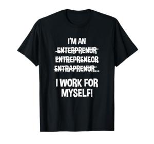 Funny Entrepreneur T-Shirt: I Work For Myself
