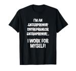 Funny Entrepreneur T-Shirt: I Work For Myself