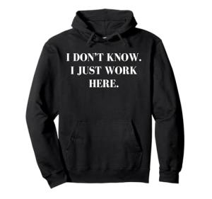 I Just Work Here, Funny Sarcastic Hoodie