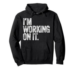 Working On It Sarcastic Funny Pullover Hoodie
