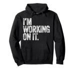 Working On It Sarcastic Funny Pullover Hoodie