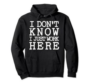 I Just Work Here - Funny Sarcastic Hoodie